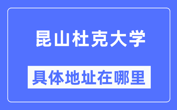 昆山杜克大学详细地点在那里,在昆山的哪一个区?