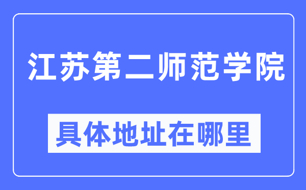 江苏第二师范学院详细地点在那里,在哪一个都会，哪一个区？