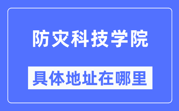 防灾科技学院详细地点在那里,在哪一个都会,哪一个区?
