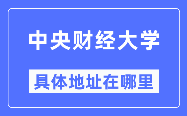 中心财经大学详细地点在那里,在哪一个都会，哪一个区？