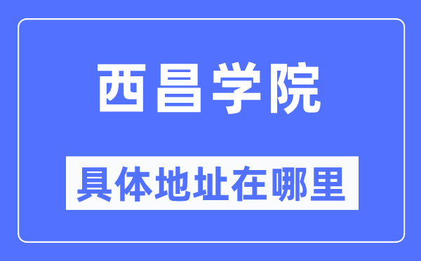 西昌学院详细地点在那里,在西昌的哪一个区？