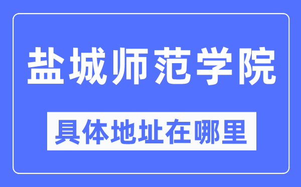 盐城师范学院详细地点在那里,在盐城的哪一个区?