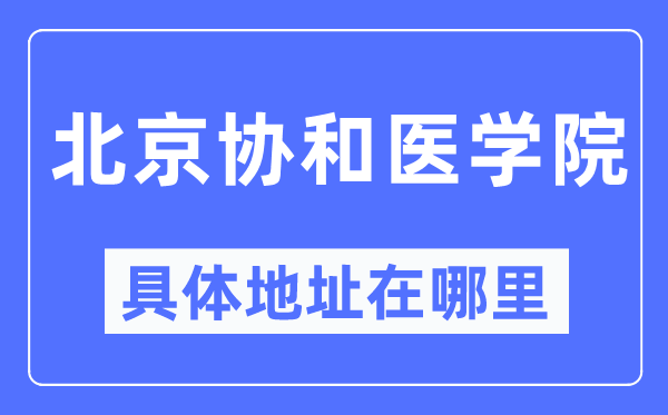 北京协和医学院详细地点在那里,在北京的哪一个区？