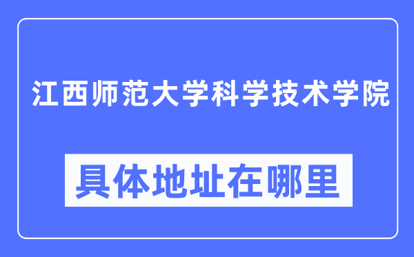 江西师范大学迷信手艺学院详细地点在那里,在哪一个都会，哪一个区？