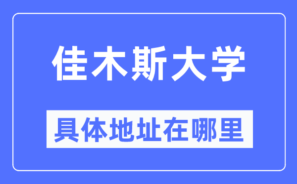 佳木斯大学详细地点在那里,在佳木斯的哪一个区？