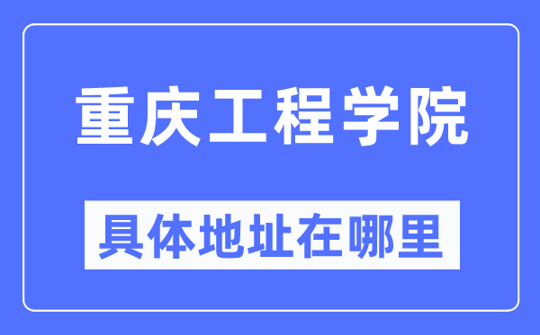 重庆工程学院详细地点在那里,在重庆的哪一个区?