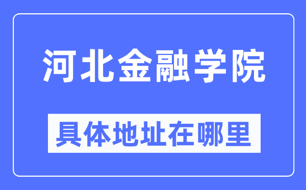 河北金融学院详细地点在那里,在哪一个都会，哪一个区？