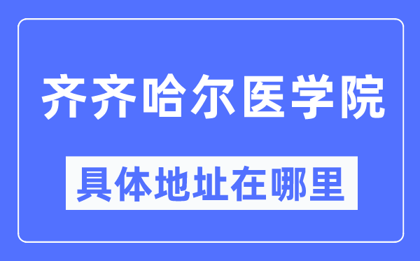 齐齐哈尔医学院详细地点在那里,在齐齐哈尔的哪一个区？