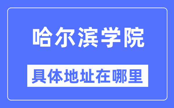 哈尔滨学院详细地点在那里,在哈尔滨的哪一个区？