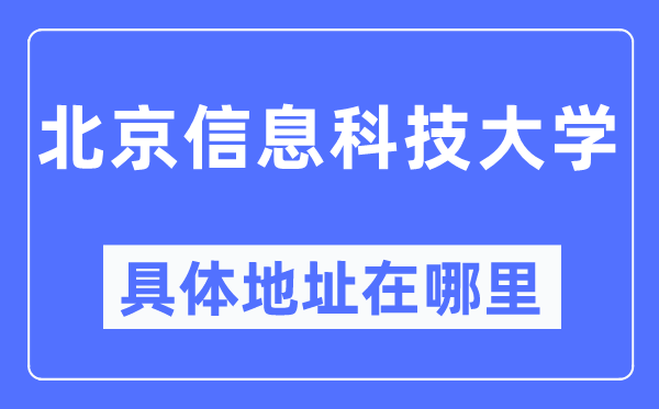 北京信息科技大学详细地点在那里,在北京的哪一个区？