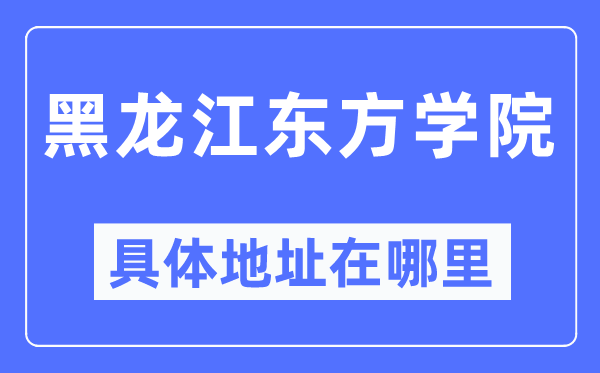 黑龙江西方学院详细地点在那里,在哪一个都会，哪一个区？