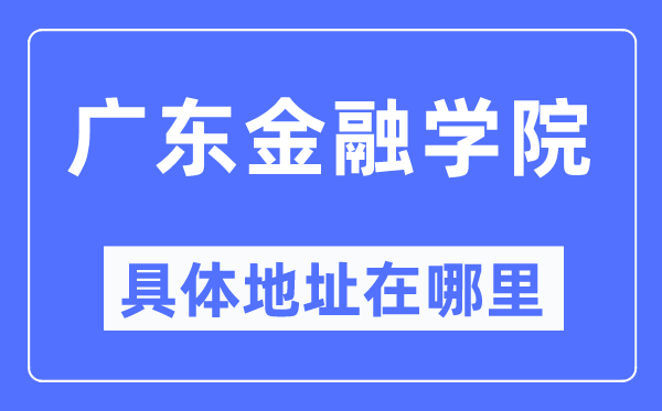广东金融学院详细地点在那里,在哪一个都会,哪一个区?