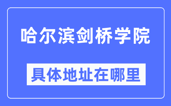 哈尔滨剑桥学院详细地点在那里,在哈尔滨的哪一个区？