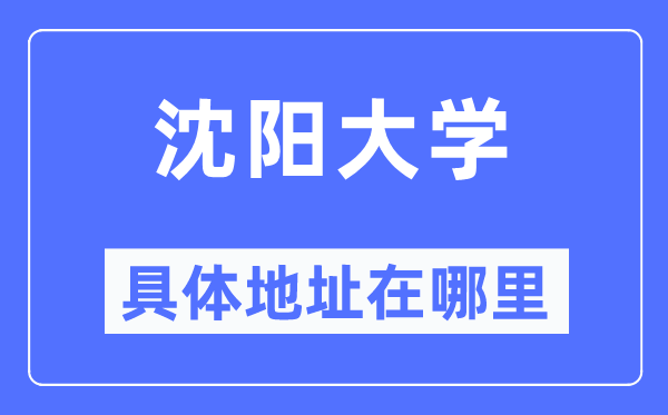 沈阳大学详细地点在那里,在沈阳的哪一个区？