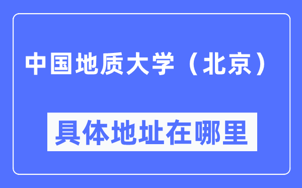 中国地质大学(北京)详细地点在那里,在北京的哪一个区?