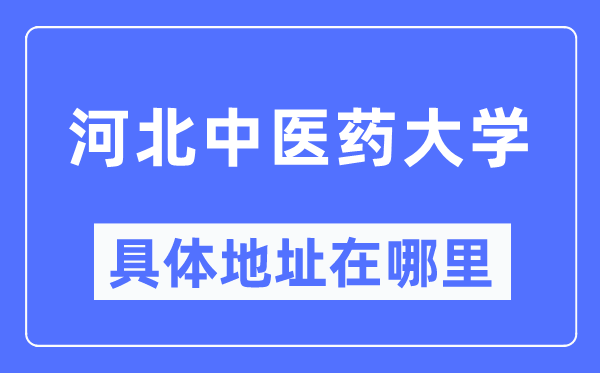 河北西医药大学详细地点在那里,在哪一个都会,哪一个区?
