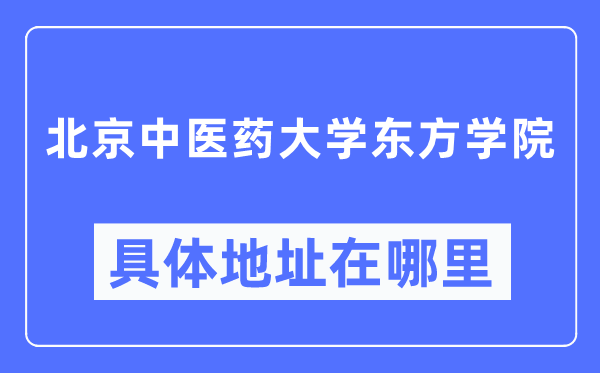 北京西医药大学西方学院详细地点在那里,在哪一个都会，哪一个区？