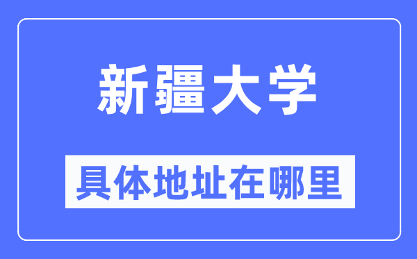 新疆大学详细地点在那里,在哪一个都会，哪一个区？