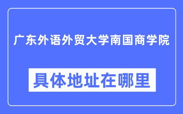 广东外语外贸大学北国优游详细地点在那里,在哪一个都会,哪一个区?