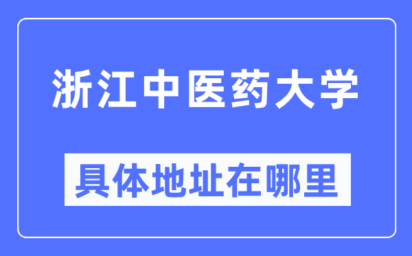 浙江西医药大学详细地点在那里,在哪一个都会，哪一个区？