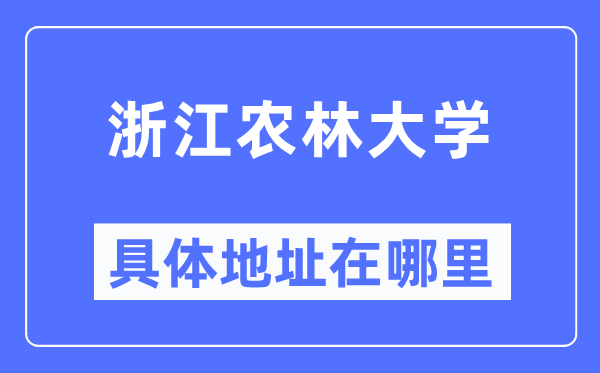 浙江农林大学详细地点在那里,在哪一个都会，哪一个区？