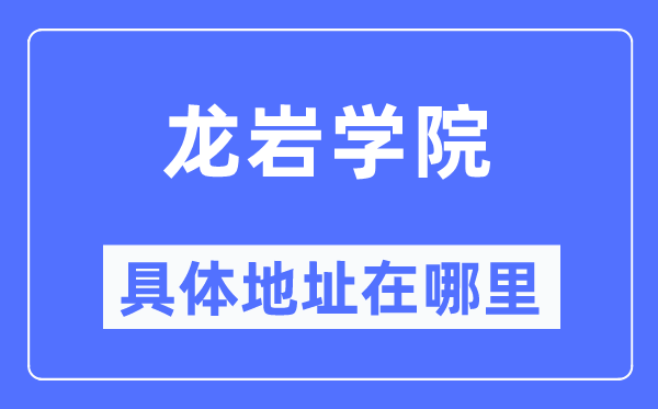龙岩学院详细地点在那里,在龙岩的哪一个区？