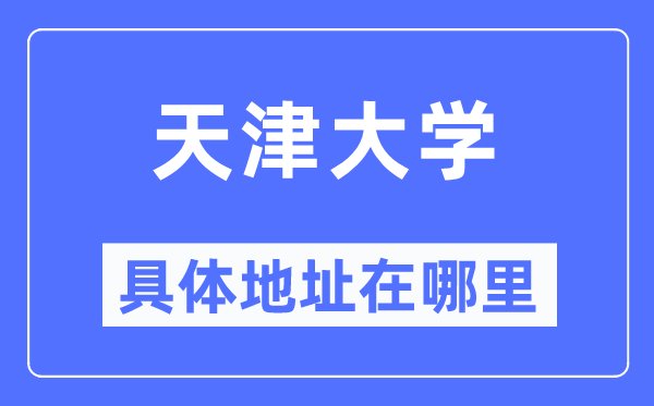 天津大学详细地点在那里,在天津的哪一个区？