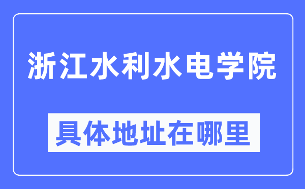 浙江水利水电学院详细地点在那里,在哪一个都会,哪一个区?
