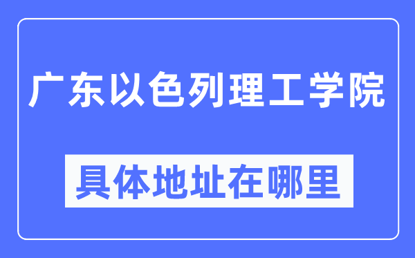 广东以色列理工学院详细地点在那里,在哪一个都会，哪一个区？