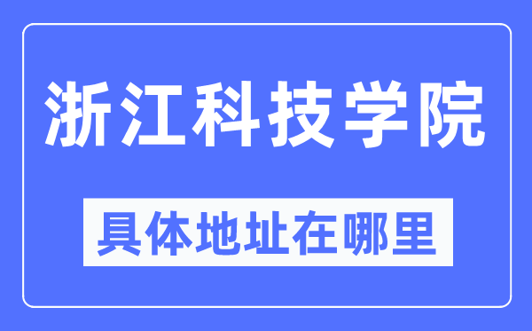 浙江科技学院详细地点在那里,在哪一个都会,哪一个区?