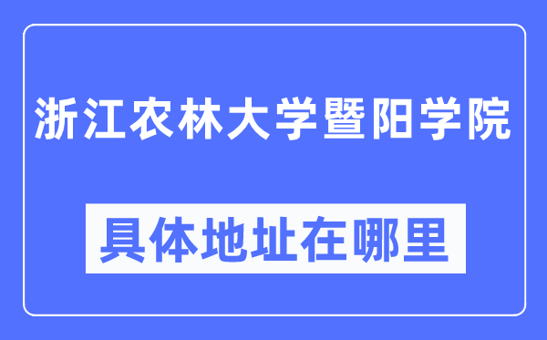 浙江农林大学暨阳学院详细地点在那里,在哪一个都会,哪一个区?