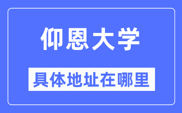 仰恩大学详细地点在那里,在哪一个都会，哪一个区？