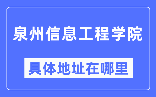 泉州信息工程学院详细地点在那里,在泉州的哪一个区?