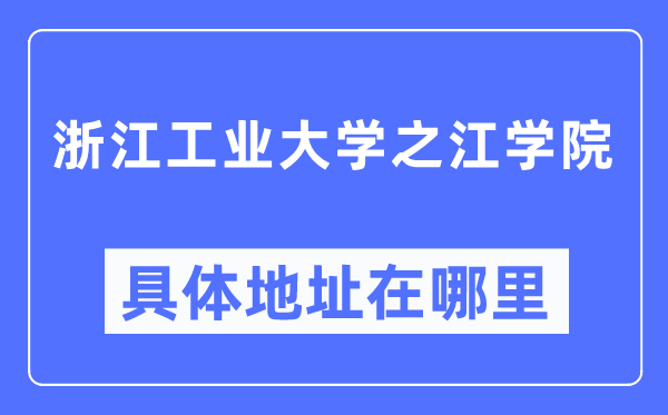 浙江产业大学之江学院详细地点在那里,在哪一个都会，哪一个区？
