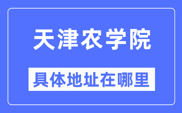 天津农学院详细地点在那里,在天津的哪一个区？