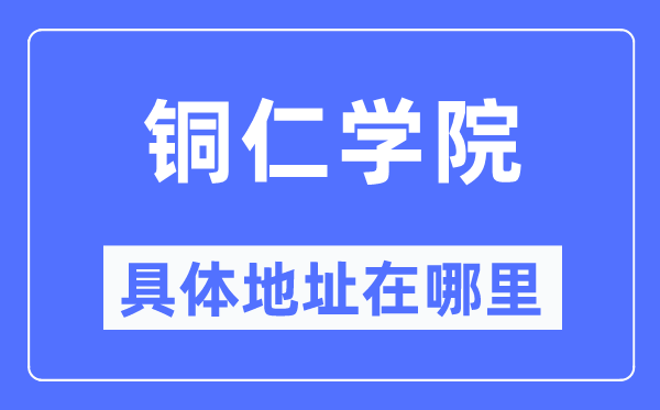 铜仁学院详细地点在那里,在铜仁的哪一个区?