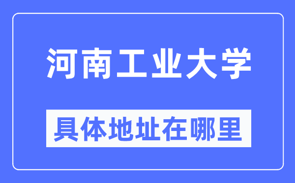 河南产业大学详细地点在那里,在哪一个都会,哪一个区?