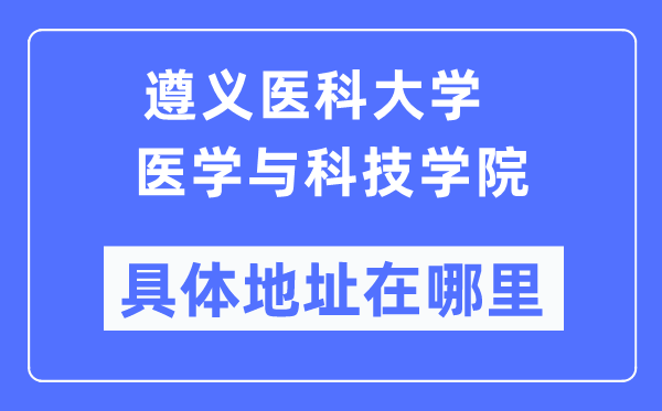 遵义医科大学医学与科技学院详细地点在那里,在遵义的哪一个区？