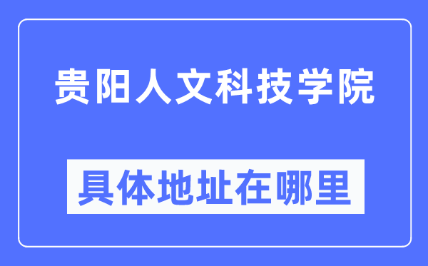 贵阳人文科技学院详细地点在那里,在贵阳的哪一个区？