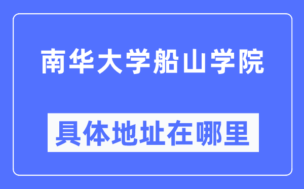 南华大学船山学院详细地点在那里,在哪一个都会，哪一个区？