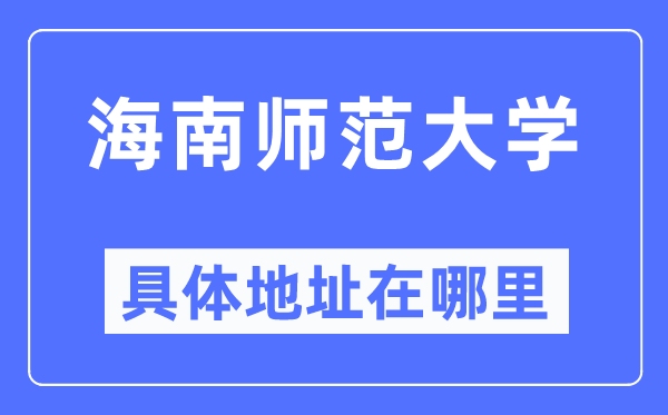海南师范大学详细地点在那里,在哪一个都会，哪一个区？