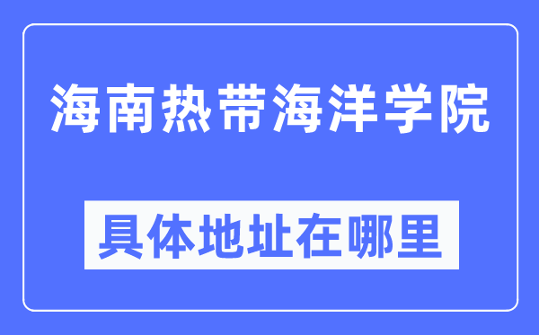 海南寒带陆地学院详细地点在那里,在哪一个都会，哪一个区？