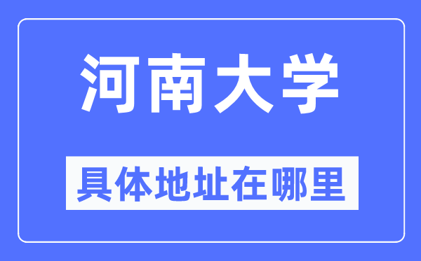 河南大学详细地点在那里,在哪一个都会，哪一个区？