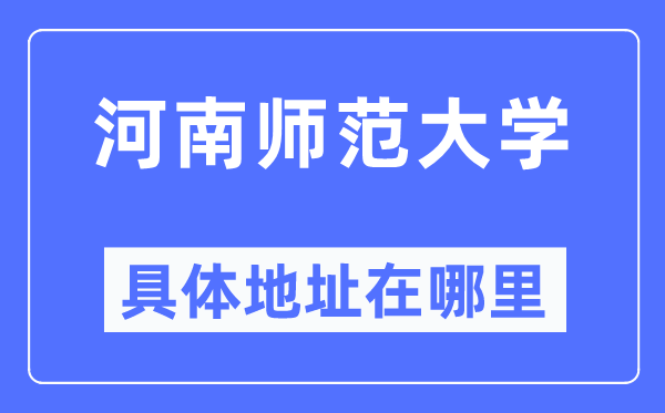 河南师范大学详细地点在那里,在哪一个都会,哪一个区?