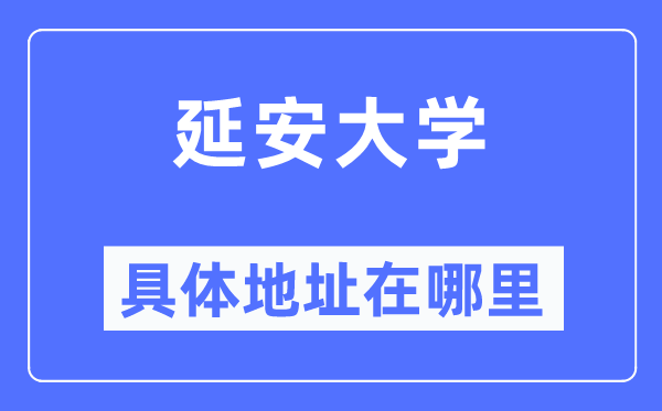 延安大学详细地点在那里,在延安的哪一个区?