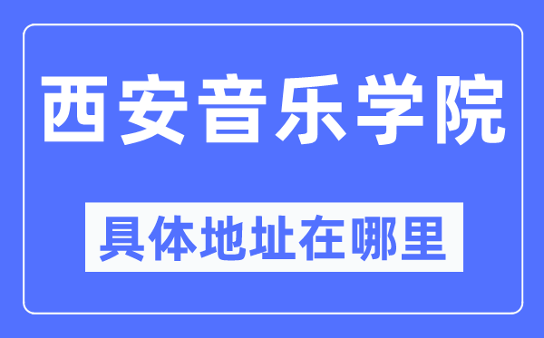 西安音乐学院详细地点在那里,在西安的哪一个区?