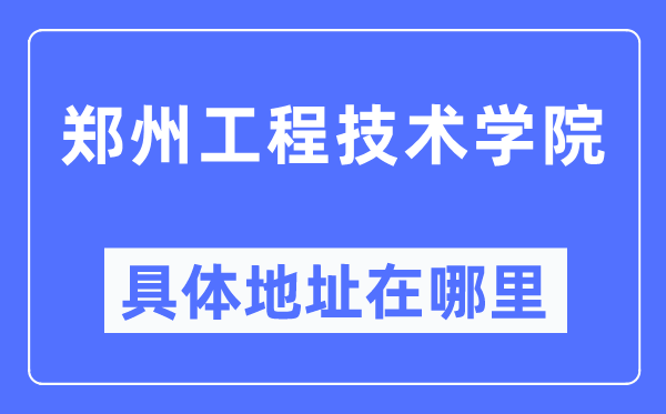 郑州工程手艺学院详细地点在那里,在郑州的哪一个区?