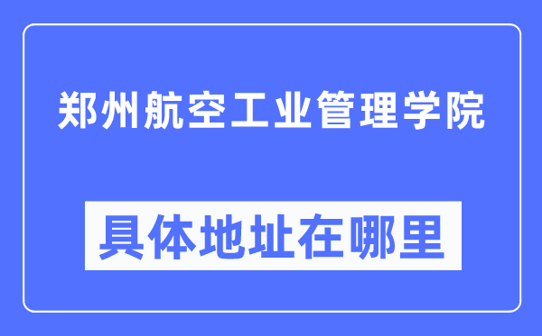 郑州航空产业办理学院详细地点在那里,在郑州的哪一个区?
