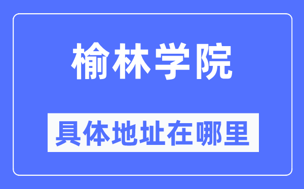 榆林学院详细地点在那里,在榆林的哪一个区？