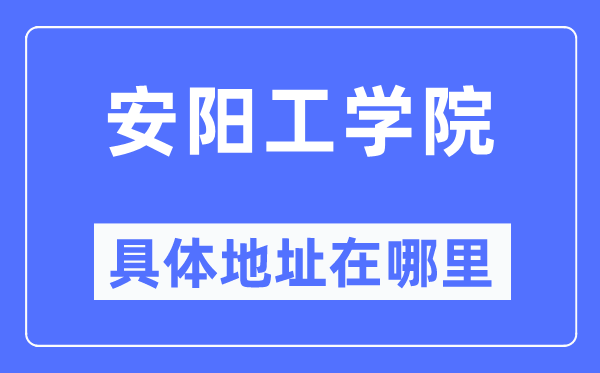 安阳工学院详细地点在那里,在安阳的哪一个区？